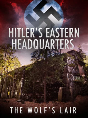 Постер: Hitler's Eastern Headquarters: The Wolf's Lair