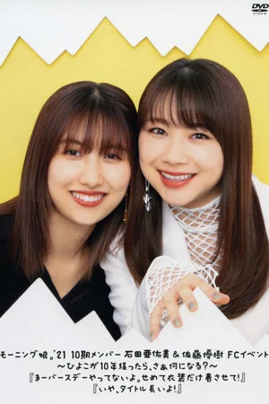 Постер: Morning Musume.'21 Ishida Ayumi & Sato Masaki FC Event ~Hiyoko ga 10nen Tattara, saa Nani ni Naru?~ "Maa Birthday Yattenai yo. Semete Ishou dake Kisasete!" "Iya, Title Nagai yo!"