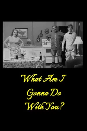 Постер: What Am I Gonna Do with You?