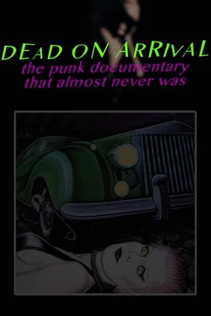 Постер: Dead On Arrival: The Punk Documentary That Almost Never Was