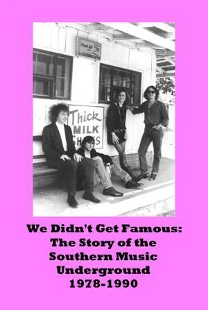 Постер: We Didn't Get Famous: The Story of the Southern Music Underground 1978-1990