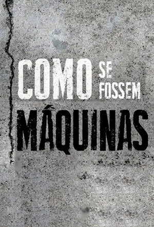 Постер: Como Se Fossem Máquinas