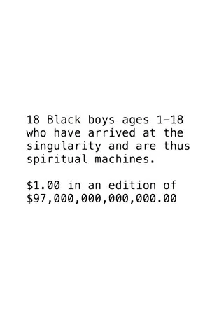 Постер: 18 Black Boys Ages 1-18 Who Have Arrived at the Singularity and are Thus Spiritual Machines: $1 in an edition of $97 Quadrillion