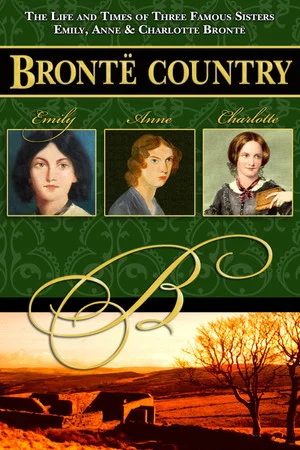 Постер: Bronte Country: The Life and Times of Three Famous Sisters, Emily, Anne & Charlotte Bronte