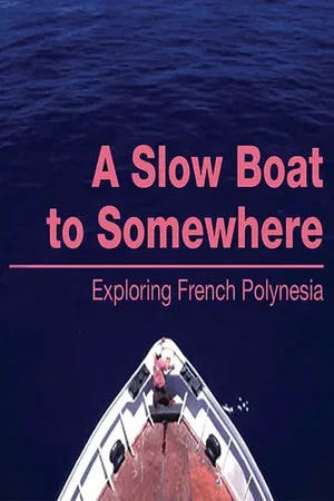Постер: A Slow Boat to Somewhere: Exploring French Polynesia