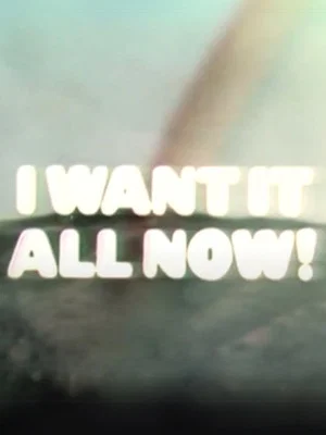 Постер: I Want It All Now!