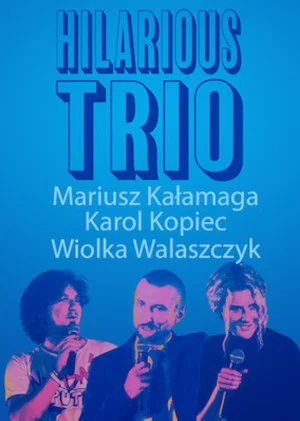 Постер: Mariusz Kałamaga, Karol Kopiec, Wiolka Walaszczyk, Hilarious Trio