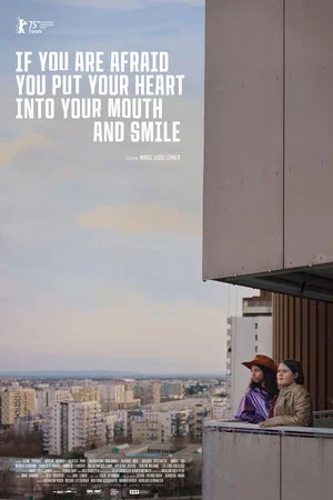 Постер: If You Are Afraid You Put Your Heart into Your Mouth and Smile