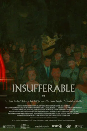 Постер: INSUFFERABLE or: "... I Know You don't believe In God Still You Leave (The House) Each Day Praying To Run Into Me"