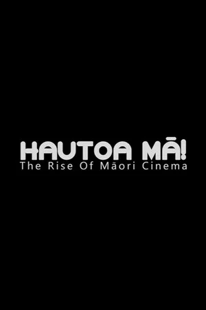 Постер: Hautoa Mā! The Rise of Māori Cinema