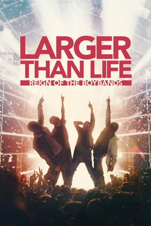 Постер: Larger than Life: Reign of the Boybands