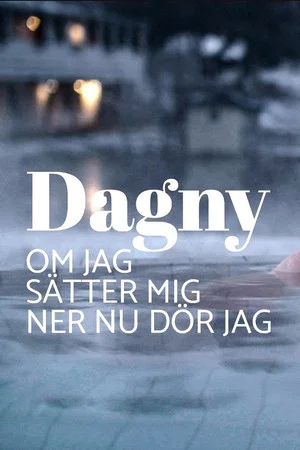 Постер: Dagny - om jag sätter mig ner nu dör jag