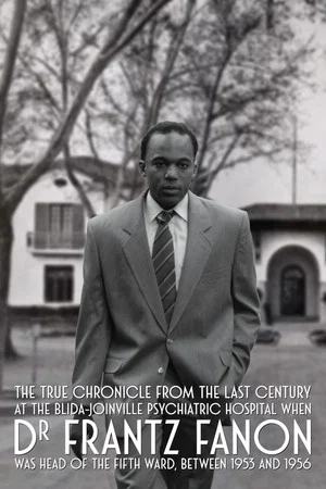 Постер: True Chronicles of the Blida Joinville Psychiatric Hospital in the Last Century, when Dr Frantz Fanon Was Head of the Fifth Ward between 1953 and 1956