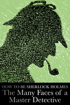 Постер: How to Be Sherlock Holmes: The Many Faces of a Master Detective