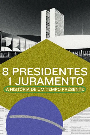 Постер: 8 Presidentes 1 Juramento: A História de um Tempo Presente