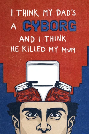 Постер: I Think My Dad's a Cyborg and I Think He Killed My Mum