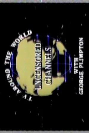 Постер: Uncensored Channels: TV Around The World With George Plimpton