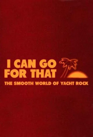 Постер: I Can Go For That: The Smooth World of Yacht Rock