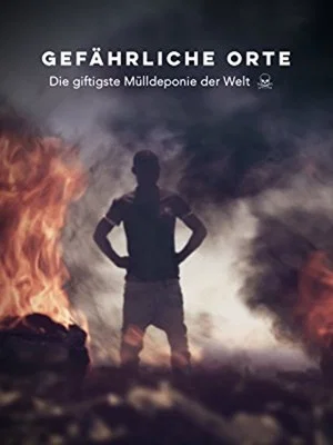 Постер: Gefährliche Orte: Die giftigste Mülldeponie der Welt