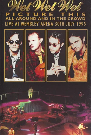 Постер: Wet Wet Wet – Picture This – All Around And In The Crowd Live At Wembley Arena, 30th July 1995