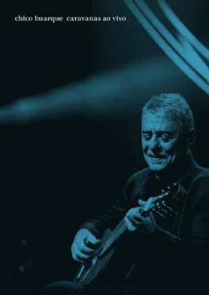 Постер: Chico Buarque: Caravanas – Ao Vivo
