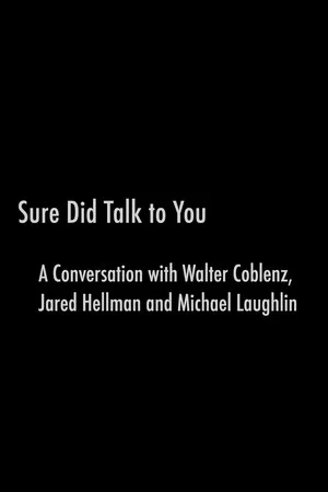 Постер: Sure Did Talk to You: A Conversation with Walter Coblenz, Jared Hellman and Michael Laughlin