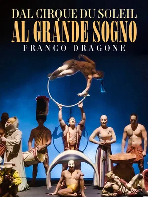 Постер: Dal Cirque du Soleil la grande sogno: Franco Dragone