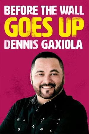 Постер: Dennis Gaxiola: Before the Wall Goes Up