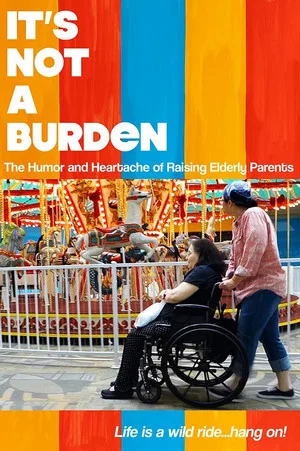 Постер: It's Not a Burden: The Humor and Heartache of Raising Elderly Parents