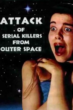 Постер: Attack of Serial Killers from Outer Space