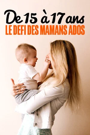 Постер: De 15 à 17 ans : le défi des mamans ados