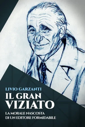 Постер: Livio Garzanti: Il gran viziato - La morale nascosta di un editore formidabile
