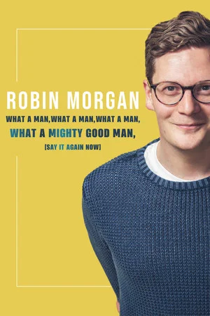 Постер: Robin Morgan: What a Man, What a Man, What a Man, What a Mighty Good Man (Say It Again Now)