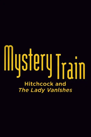 Постер: Mystery Train: Hitchcock and The Lady Vanishes