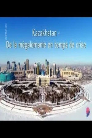 Постер: Kazakhstan - Zwischen Größenwahn und Krise