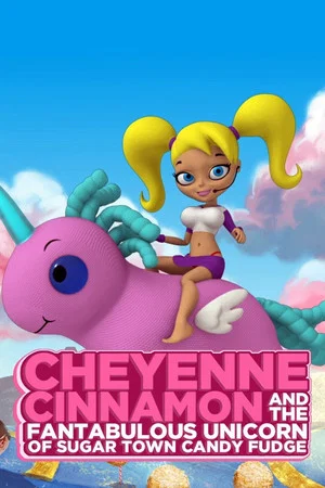Постер: Cheyenne Cinnamon and the Fantabulous Unicorn of Sugar Town Candy Fudge