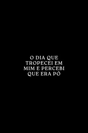 Постер: O Dia que Tropecei em Mim e Percebi que era Pó