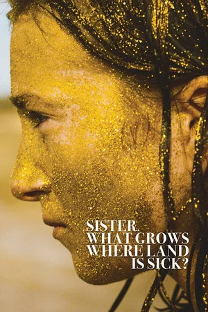 Постер: Sister, What Grows Where Land Is Sick?