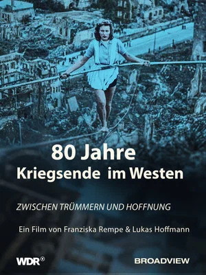 Постер: 80 Jahre Kriegsende im Westen - Zwischen Trümmern und Hoffnung