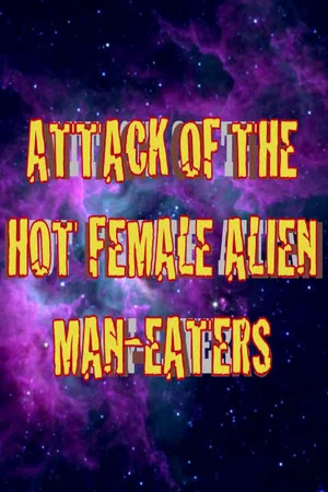 Постер: Attack of the Hot Female Alien Man Eaters