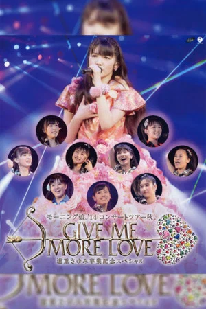 Постер: Morning Musume.'14 2014 Autumn GIVE ME MORE LOVE ~Michishige Sayumi Sotsugyou Kinen Special~