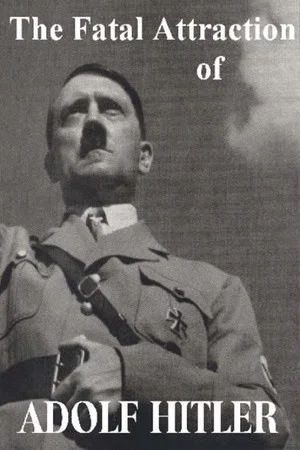 Постер: The Fatal Attraction of Adolf Hitler
