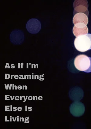 Постер: As If I'm Dreaming When Everyone Else Is Living