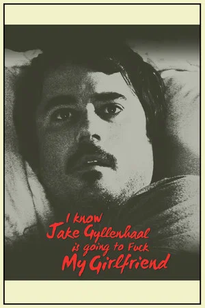 Постер: I Know Jake Gyllenhaal Is Going to Fuck My Girlfriend