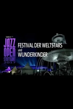 Постер: Jazz Open Stuttgart 2017 - Festival of World Stars and Child Prodigies