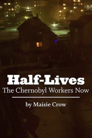 Постер: Half-Lives: The Chernobyl Workers Now