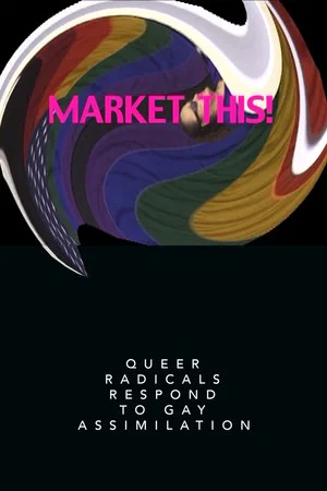 Постер: Market This!: Queer Radicals Respond to Gay Assimilation