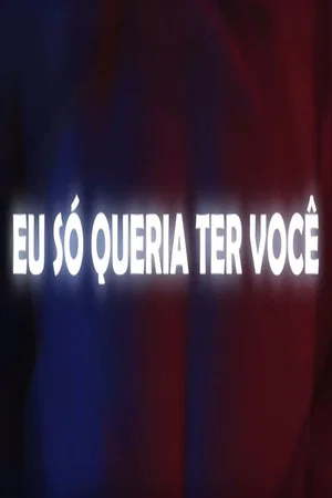 Постер: Eu Só Queria Ter Você
