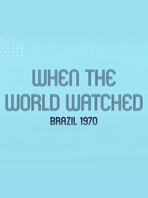 Постер: When the World Watched: Brazil 1970