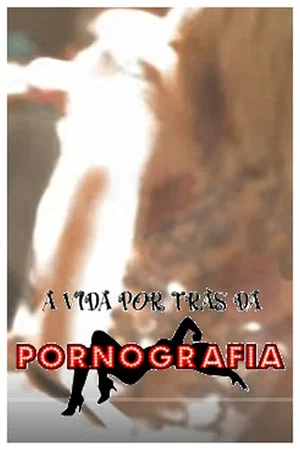 Постер: A Vida por trás dá Pornografia